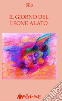 Il giorno del leone alato. E-book. Formato EPUB ebook di Mario Luis Rodríguez Cobos detto Silo