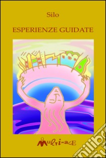 Esperienze guidate: Esercizi psicologici in forma letteraria. E-book. Formato EPUB ebook di Mario Luis Rodríguez Cobos detto Silo