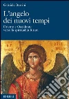 L' angelo dei nuovi tempi. Oriente e Occidente verso la spiritualità futura. E-book. Formato PDF ebook di Gabriele Burrini
