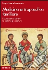 Medicina antroposofica familiare. Riconoscere e curare le malattie più comuni. E-book. Formato EPUB ebook di Sergio Maria Francardo