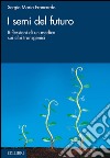 I semi del futuro. Riflessioni di un medico sui cibi transgenici. E-book. Formato EPUB ebook di Sergio Maria Francardo