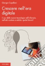 Crescere nell’era digitale: L’uso delle nuove tecnologie nell’infanzia, nell’età scolare  e adulta: quale futuro?. E-book. Formato EPUB ebook