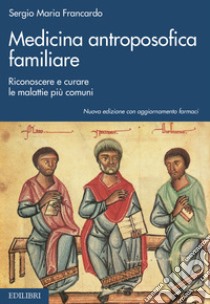 Medicina antroposofica familiare: Riconoscere e curare le malattie più comuni. E-book. Formato EPUB ebook di Sergio Maria Francardo