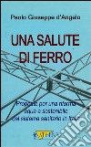 Una salute di ferro: Proposte per una riforma equa e sostenibile del sistema sanitario in Italia. E-book. Formato EPUB ebook di Paolo Giuseppe d'Angelo