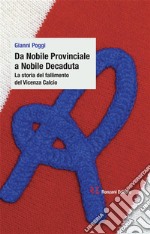 Da Nobile Provinciale a Nobile Decaduta. La storia del fallimento del Vicenza Calcio. E-book. Formato EPUB ebook