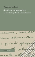 Sentire e comprendereLa filosofia biografica di Antonio Gramsci. E-book. Formato EPUB ebook