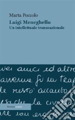 Luigi MeneghelloUn intellettuale transnazionale. E-book. Formato EPUB ebook