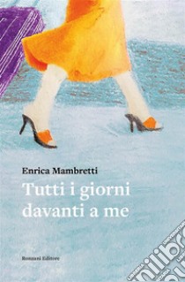 Tutti i giorni davanti a me. E-book. Formato EPUB ebook di Enrica Mambretti