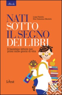 Nati sotto il segno dei libri: il bambino lettore nei prime mille giorni di vita. E-book. Formato EPUB ebook di Luigi Paladin