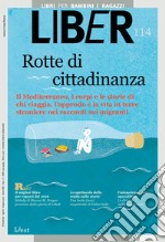 Rotte di cittadinanza: Il Mediterraneo, i corpi e le storie di chi viaggia, l’approdo e la vita in terre straniere nei racconti sui migranti: LiBeR 114. E-book. Formato PDF ebook