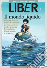 Il mondo liquido: Immaginario e realtà dell’acqua, presenza viva e molteplice fra letteratura, illustrazione e scienza: LiBeR 115. E-book. Formato PDF ebook