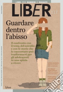 Guardare dentro l’abisso: Il confronto con il tema del suicidio e con le storie che lo raccontano può trasformarsi per gli adolescenti in una spinta a vivere: LiBeR 117. E-book. Formato PDF ebook di  AA.VV.