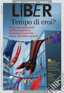 Tempo di eroi?: (Super)protagonisti dell’immaginario contemporaneo tra storie, identità e poteri: LiBeR 118. E-book. Formato PDF ebook di  AA.VV.