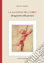 La saggezza del corpo: divagazioni sulla postura. E-book. Formato EPUB ebook