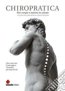 CHIROPRATICA. Per corpo e mente in saluteChe cosa cura. Come agisce. I benefici...per tutte le età. E-book. Formato EPUB ebook di ANTONIO GIL