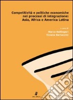 Competitività e politiche economiche nei processi di integrazione: Asia, Africa e America latina. E-book. Formato PDF ebook