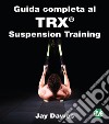 Guida completa al TRX® Suspension Training. E-book. Formato EPUB ebook
