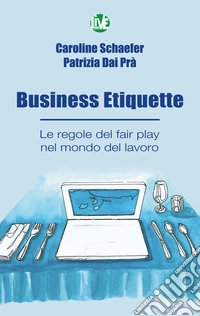 Business Etiquette: Le regole del fair play nel mondo del lavoro. E-book. Formato EPUB ebook