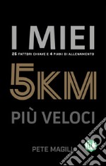 I miei 5 km più veloci: 25 fattori chiave e 4 piani di allenamento. E-book. Formato EPUB