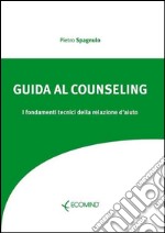 Guida al counseling: I fondamenti tecnici della relazione d'aiuto. E-book. Formato PDF ebook