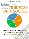 Liberi dalla timidezza e dalla fobia sociale con la terapia cognitivo comportamentale di terza generazione. E-book. Formato Mobipocket ebook di Spagnulo Pietro