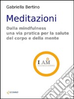 Meditazioni. Dalla mindfulness una via pratica per la salute del corpo e della mente. E-book. Formato EPUB ebook