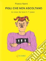 Figli che non ascoltano: Le cose da fare in 7 passi. E-book. Formato EPUB