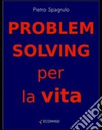 Problem solving per la vita. E-book. Formato EPUB ebook di Pietro Spagnulo