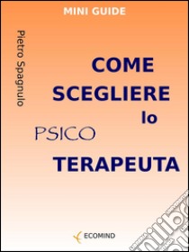 Come scegliere lo psicoterapeuta. E-book. Formato EPUB ebook di Pietro Spagnulo