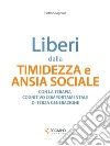 Liberi dalla timidezza e ansia socialeCon la terapia cognitivo comportamentale di III generazione. E-book. Formato EPUB ebook