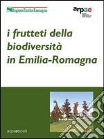 I frutteti della biodiversità in Emilia-Romagna: Indagini agronomiche ed etnobotaniche sulle varietà dell’agricoltura tradizionale. E-book. Formato EPUB ebook