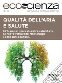 Qualità dell'aria e salute: L'integrazione fra le discipline scientifiche. Le nuove frontiere del monitoraggio e della partecipazione.. E-book. Formato EPUB ebook di Arpae Emilia-Romagna