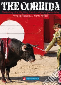 The Corrida. The history of bullfighting from its origins to present day.. E-book. Formato EPUB ebook di Viviana Ribezzo