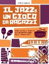 Il Jazz: un gioco da ragazziPropedeutica e didattica dell&apos;improvvisazione nella scuola di base. E-book. Formato EPUB ebook