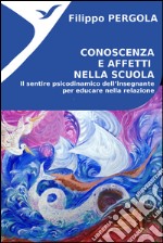 Conoscenza e Affetti nella scuola: Il sentire psicodinamico dell’insegnante per educare nella relazione. E-book. Formato EPUB ebook