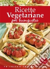 Ricette vegetariane per buongustai. E-book. Formato Mobipocket ebook di Daniela Peli