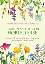 Stare in salute con fiori ed erbe: Manuale di autoproduzione per la salute e la bellezza. E-book. Formato EPUB
