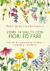 Stare in salute con fiori ed erbe: Manuale di autoproduzione per la salute e la bellezza. E-book. Formato EPUB ebook di Hubert Bosch