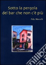 Sotto la pergola del bar che non c'è più. E-book. Formato EPUB