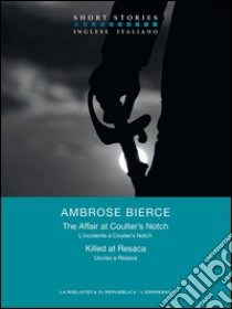 The Affair at Coulter's Notch - Killed at Resaca / L’incidente a Coulter’s Notch - Ucciso a Resaca. E-book. Formato EPUB ebook di Ambrose Bierce