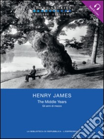 The middle years-Gli anni di mezzo. E-book. Formato EPUB ebook di Henry James