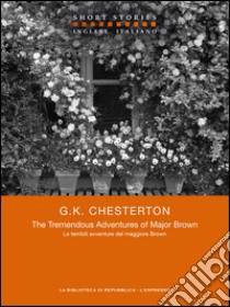 The Tremendous Adventures of Major Brown / Le terribili avventure del maggiore Brown. E-book. Formato EPUB ebook di G.K. Chesterton