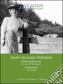 A New England Nun - A Gala Dress / Una suora del New England - L’abito di gala. E-book. Formato EPUB ebook di Mary Wilkins Freeman