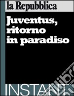 Juventus, ritorno in paradiso. E-book. Formato EPUB ebook