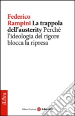 La trappola dell'austerity. Perché l'ideologia del rigore blocca la ripresa. E-book. Formato EPUB ebook