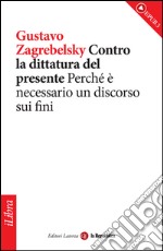 Contro la dittatura del presente. Perché è necessario un discorso sui fini. E-book. Formato EPUB ebook