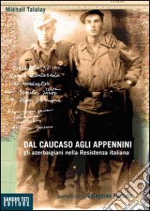 Dal Caucaso agli Appennini. Gli azerbaigiani nella Resistenza italiana. E-book. Formato EPUB ebook di Mikhail Talalay