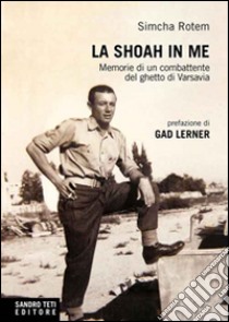 La Shoah in me. Memorie di un combattente di Varsavia. E-book. Formato EPUB ebook di Simcha Rotem