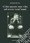 Ci ho messo una vita ad avere vent'anni. E-book. Formato EPUB ebook di Luciano Roccia