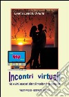 Incontri Virtuali - vizi e virtù nascosti dietro il monitor di un computer. E-book. Formato PDF ebook